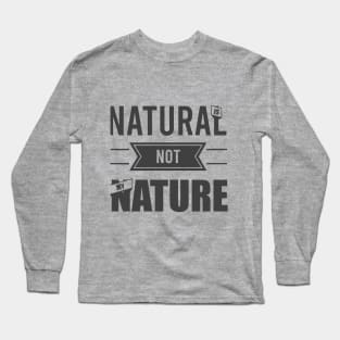 Natural is not my nature Long Sleeve T-Shirt